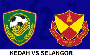 KEDAH VS SELANGOR LIGA SUPER